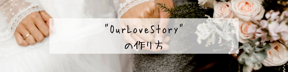 タイトル：OurLoveStoryの作り方